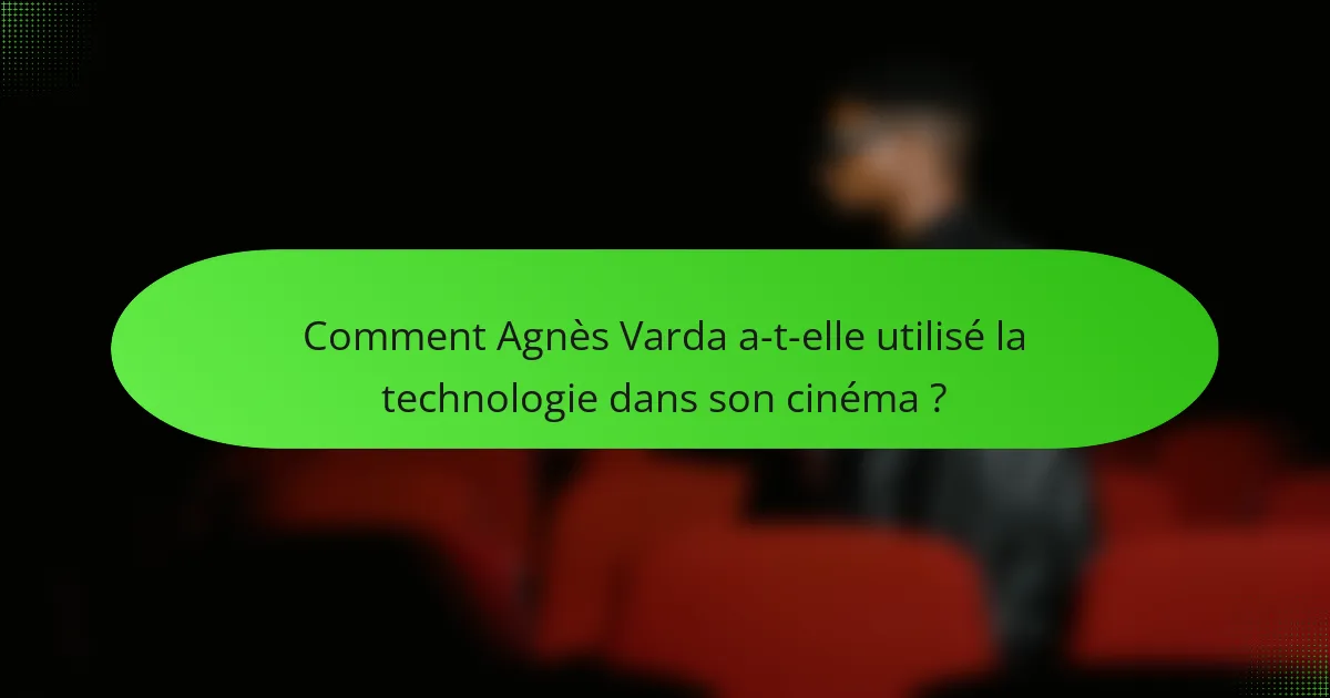 Comment Agnès Varda a-t-elle utilisé la technologie dans son cinéma ?
