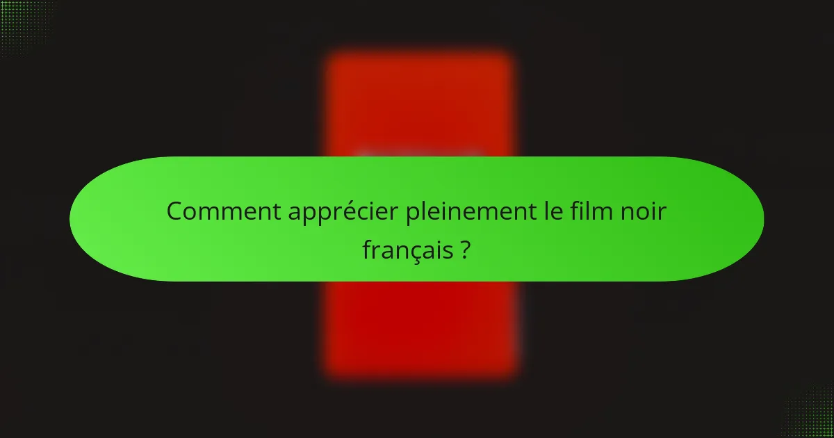 Comment apprécier pleinement le film noir français ?