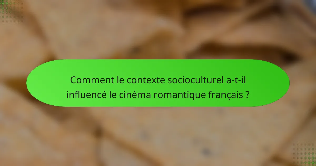 Comment le contexte socioculturel a-t-il influencé le cinéma romantique français ?