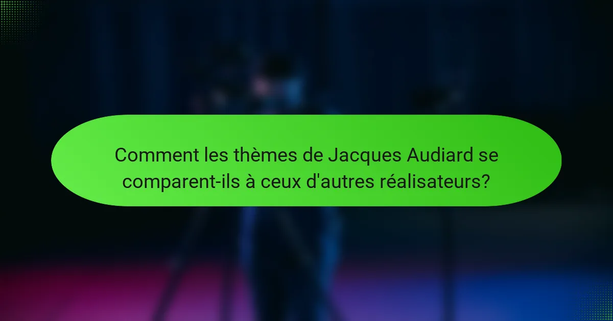 Comment les thèmes de Jacques Audiard se comparent-ils à ceux d'autres réalisateurs?