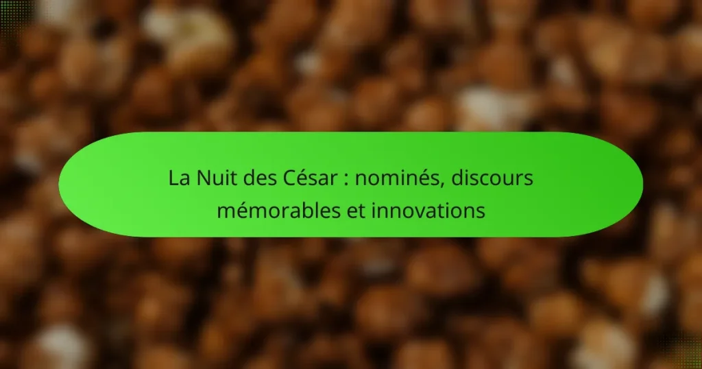 La Nuit des César : nominés, discours mémorables et innovations