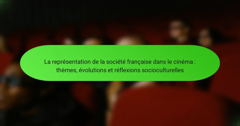 La représentation de la société française dans le cinéma : thèmes, évolutions et réflexions socioculturelles