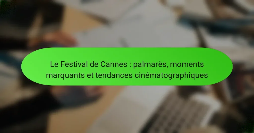 Le Festival de Cannes : palmarès, moments marquants et tendances cinématographiques