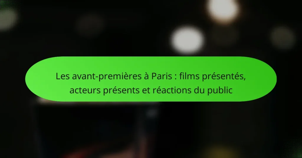 Les avant-premières à Paris : films présentés, acteurs présents et réactions du public