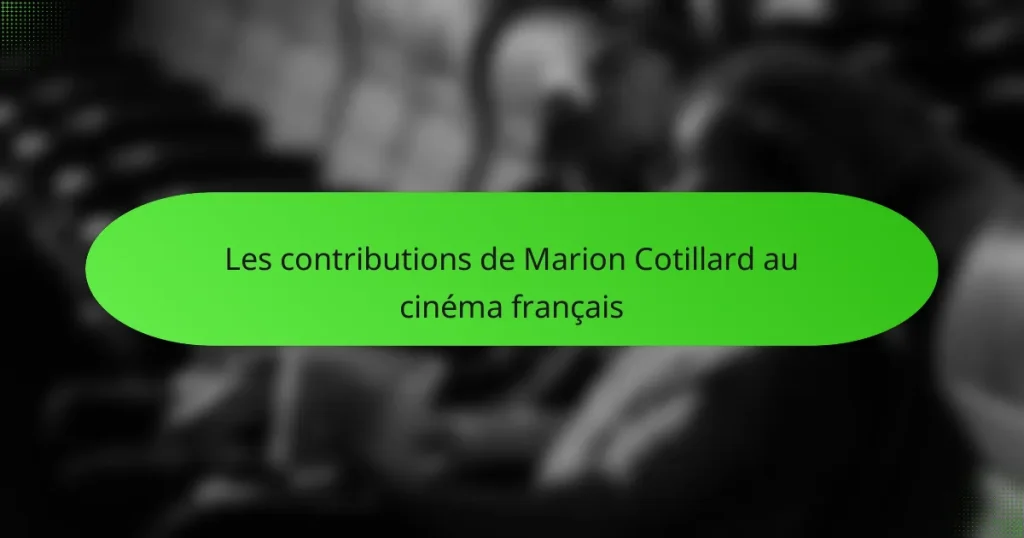 Les contributions de Marion Cotillard au cinéma français