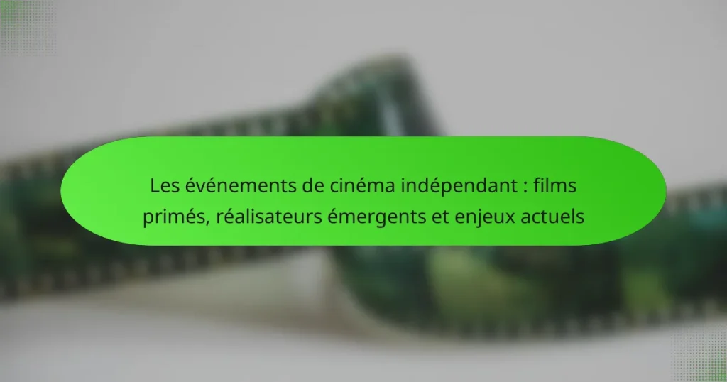 Les événements de cinéma indépendant : films primés, réalisateurs émergents et enjeux actuels
