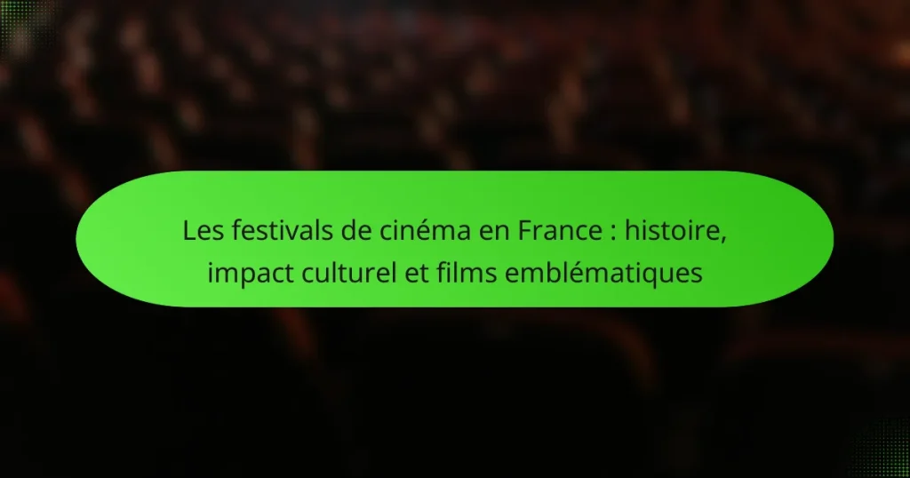 Les festivals de cinéma en France : histoire, impact culturel et films emblématiques