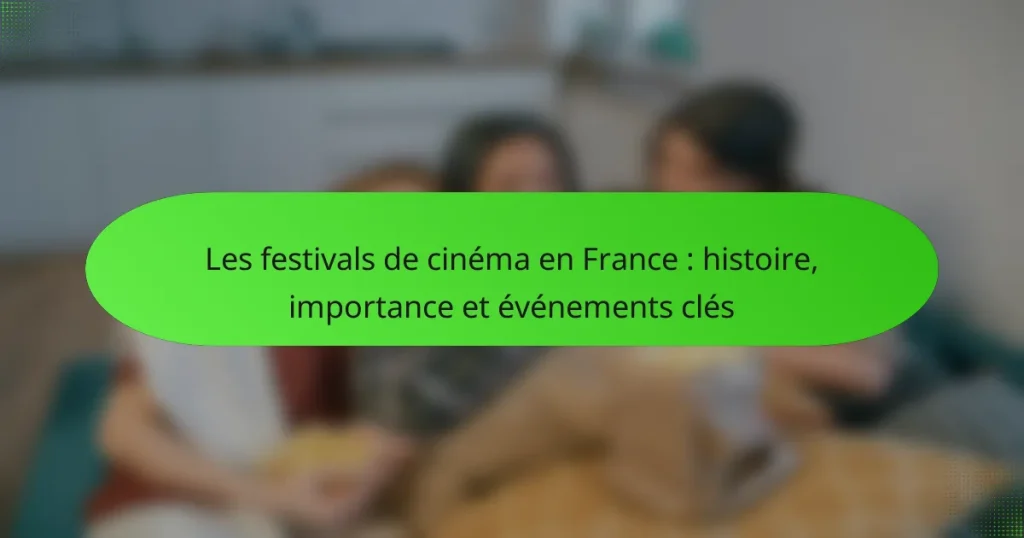 Les festivals de cinéma en France : histoire, importance et événements clés