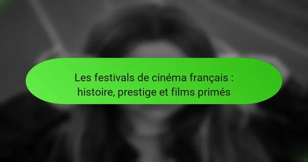 Les festivals de cinéma français : histoire, prestige et films primés