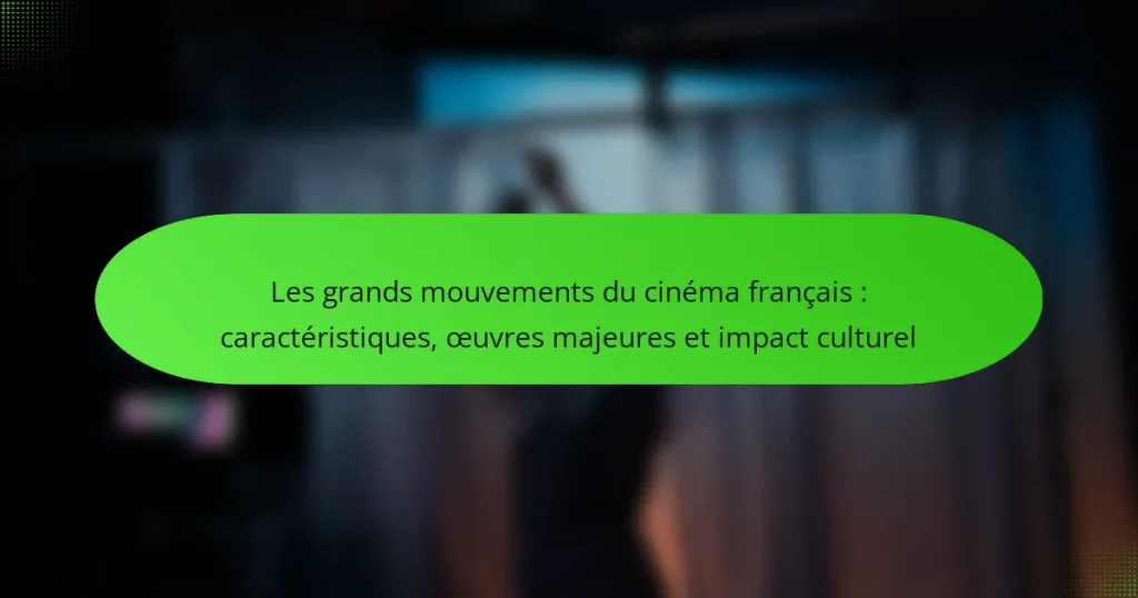 Les grands mouvements du cinéma français : caractéristiques, œuvres majeures et impact culturel