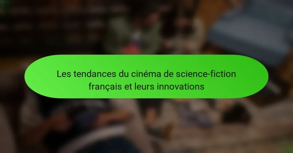 Les tendances du cinéma de science-fiction français et leurs innovations