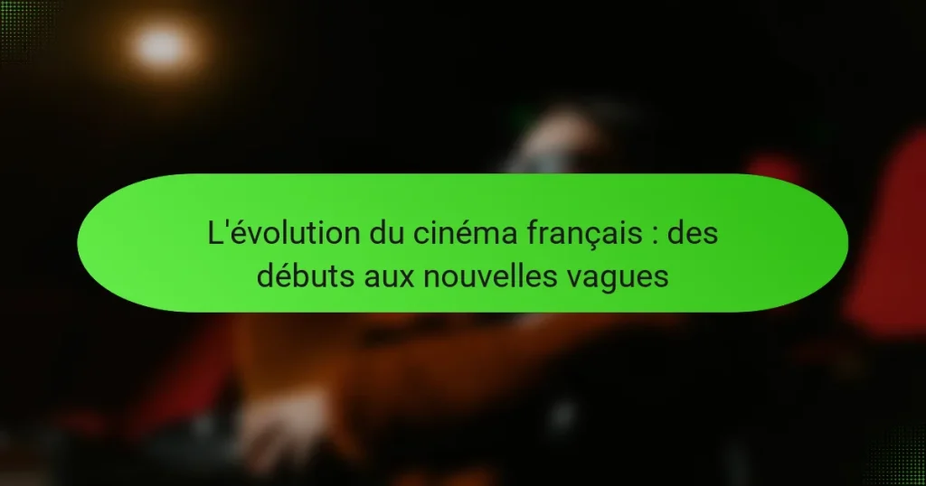 L’évolution du cinéma français : des débuts aux nouvelles vagues