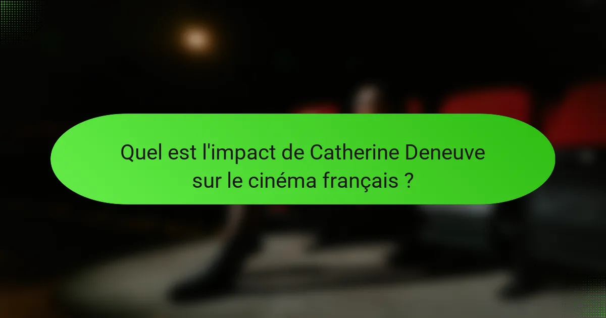 Quel est l'impact de Catherine Deneuve sur le cinéma français ?