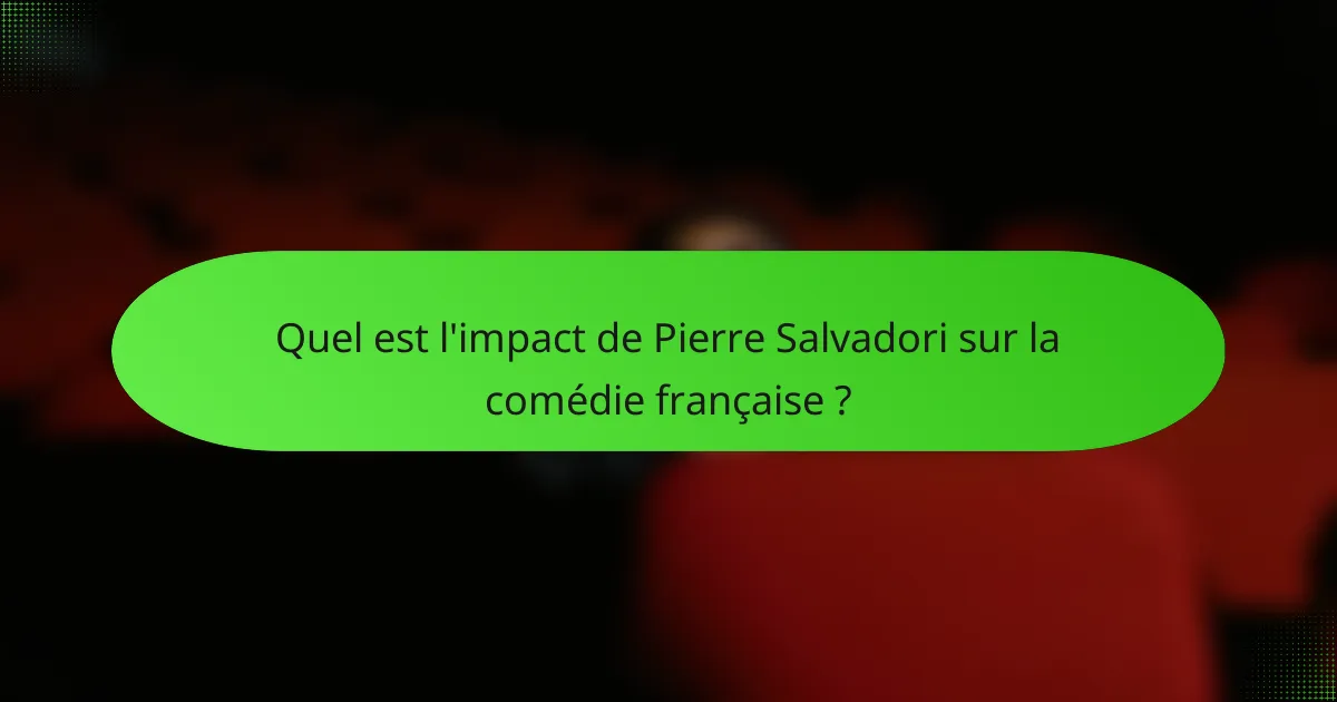 Quel est l'impact de Pierre Salvadori sur la comédie française ?