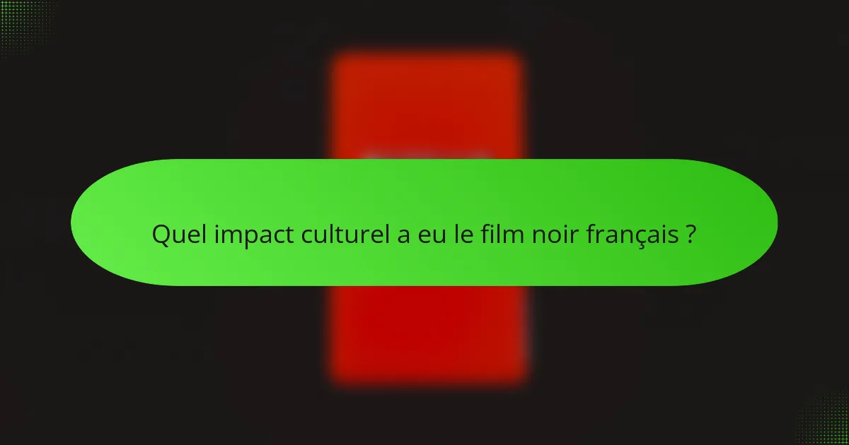 Quel impact culturel a eu le film noir français ?