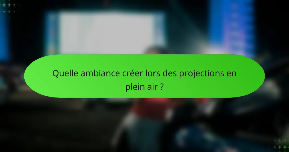 Quelle ambiance créer lors des projections en plein air ?