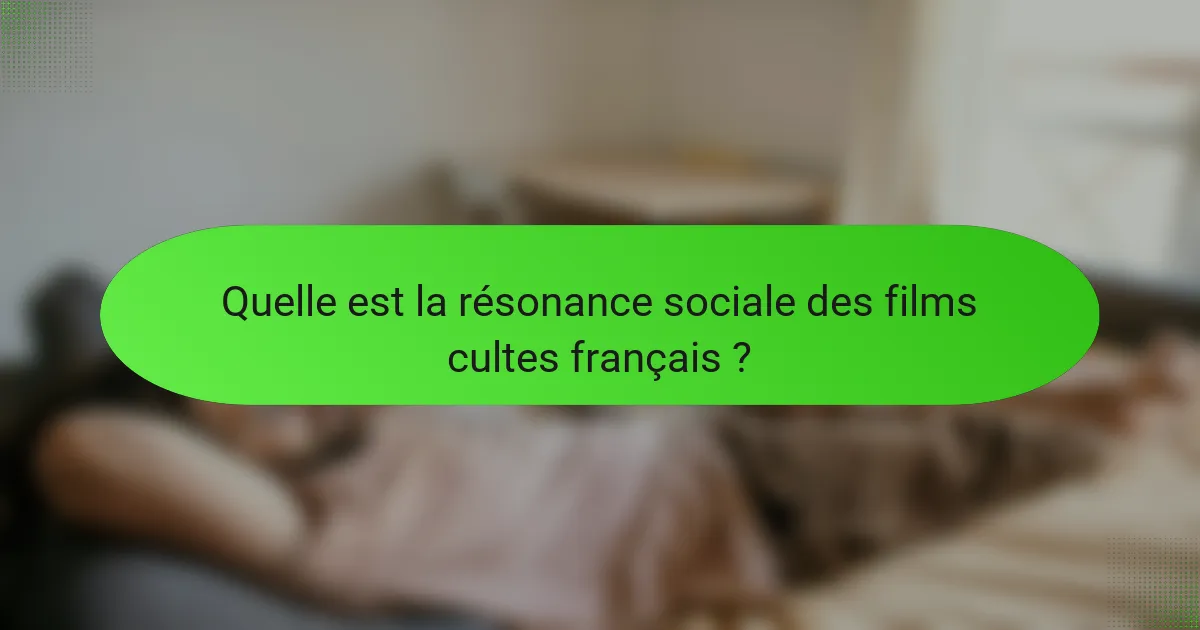 Quelle est la résonance sociale des films cultes français ?
