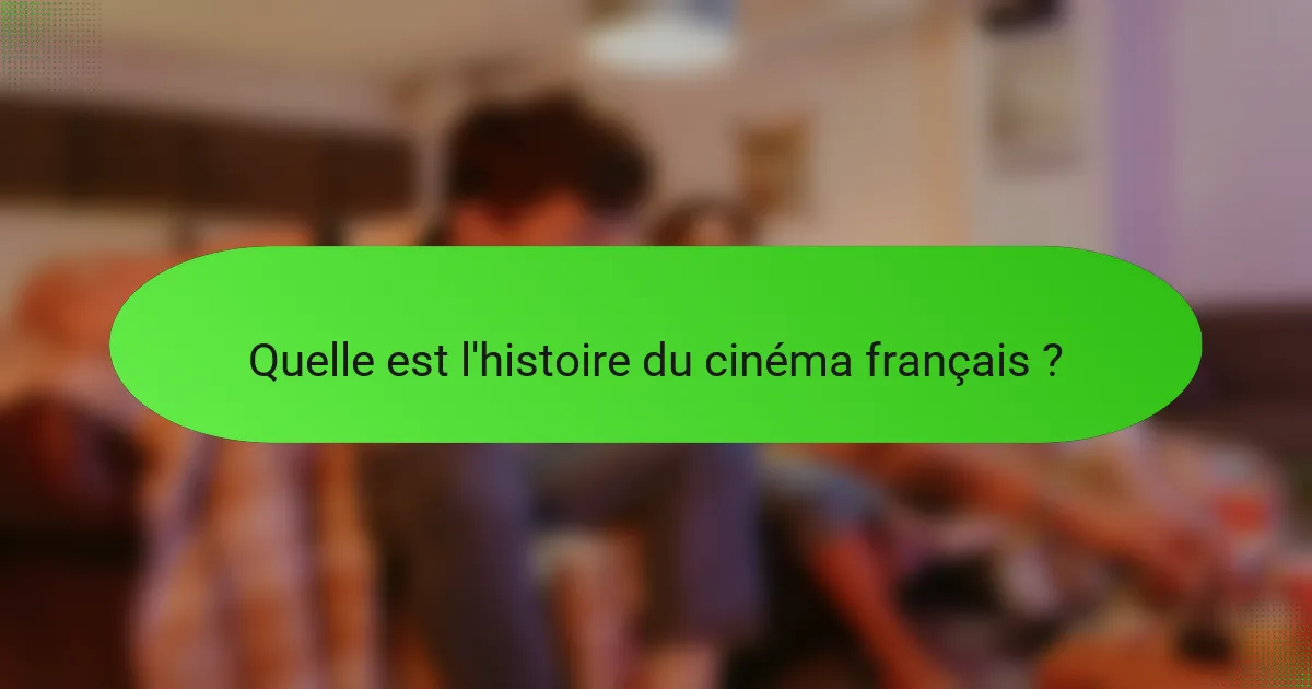 Quelle est l'histoire du cinéma français ?