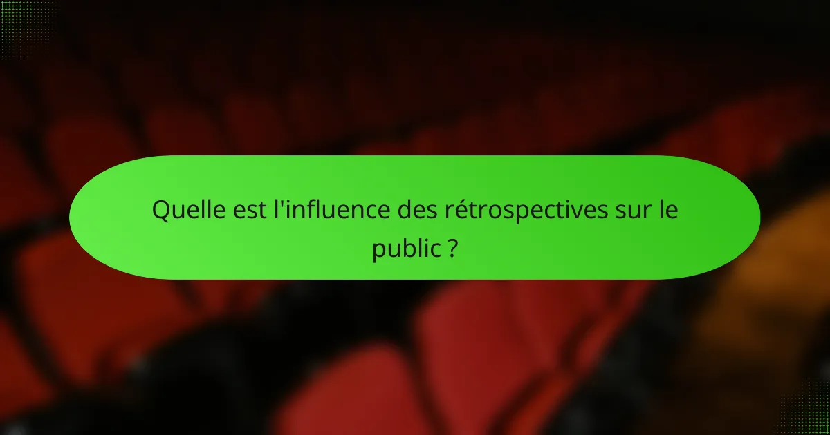 Quelle est l'influence des rétrospectives sur le public ?