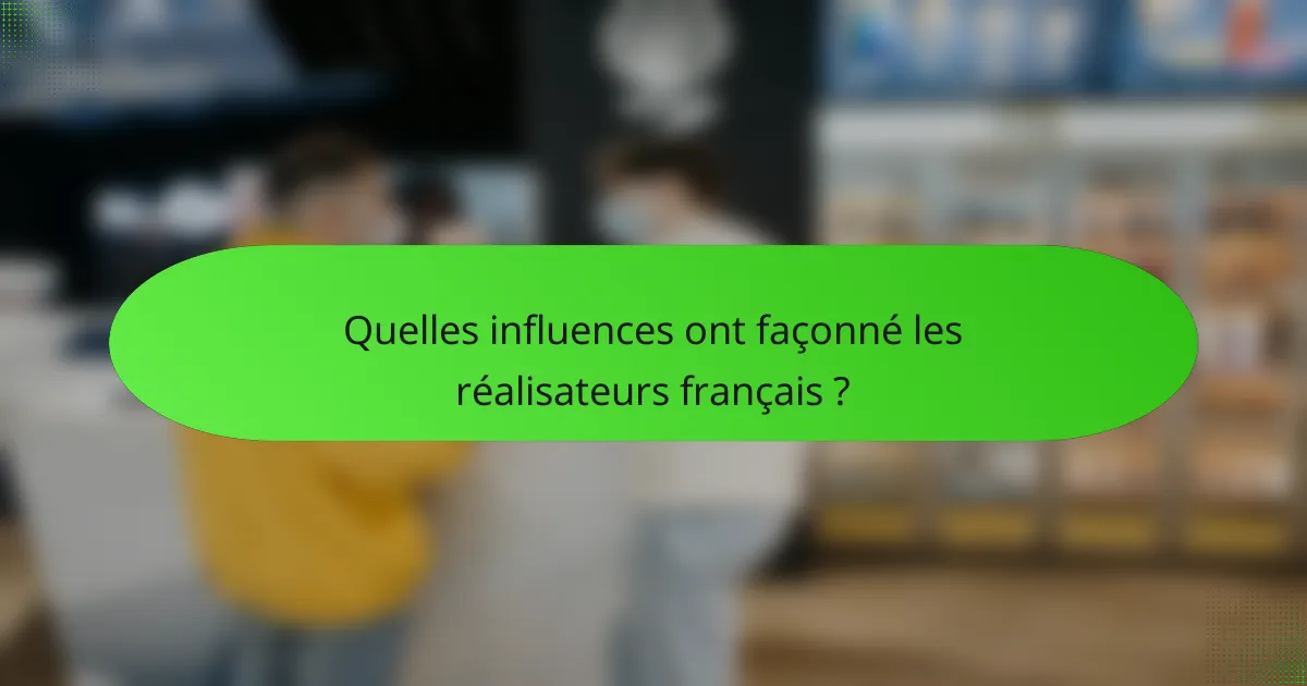 Quelles influences ont façonné les réalisateurs français ?