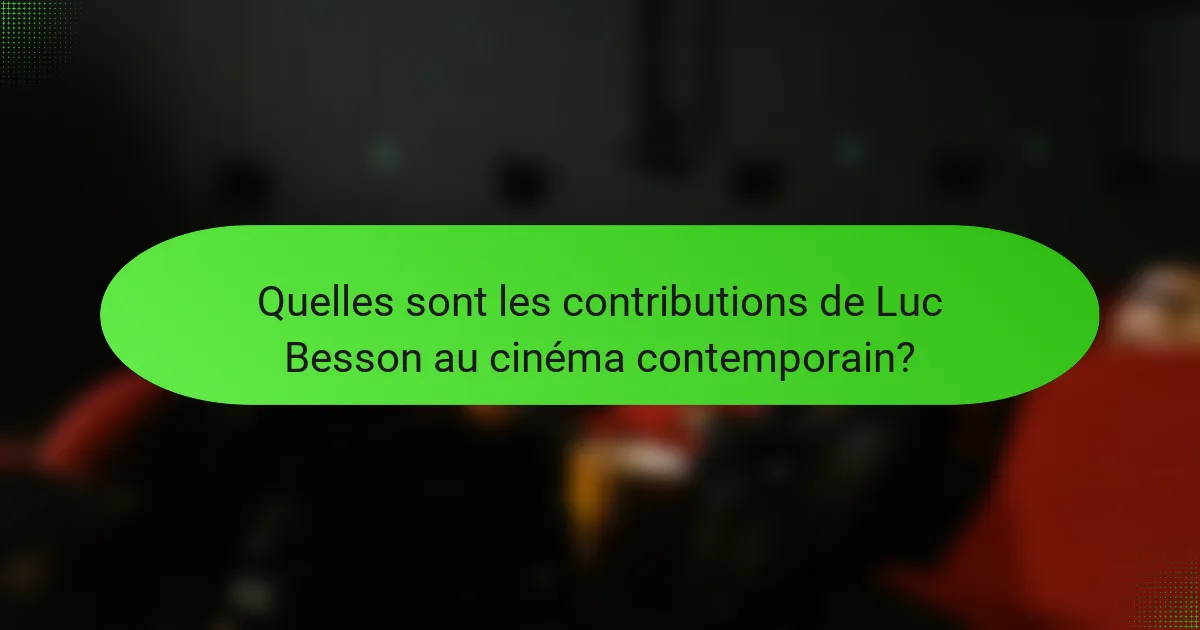 Quelles sont les contributions de Luc Besson au cinéma contemporain?