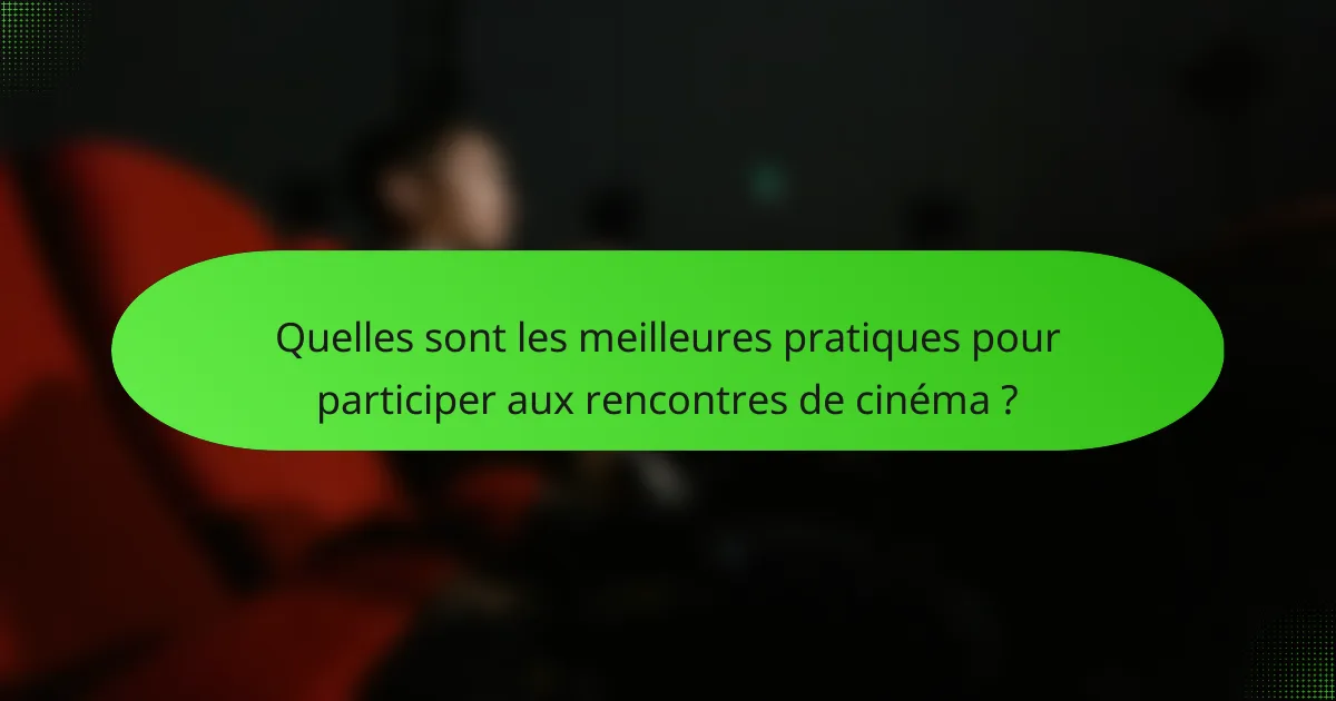 Quelles sont les meilleures pratiques pour participer aux rencontres de cinéma ?