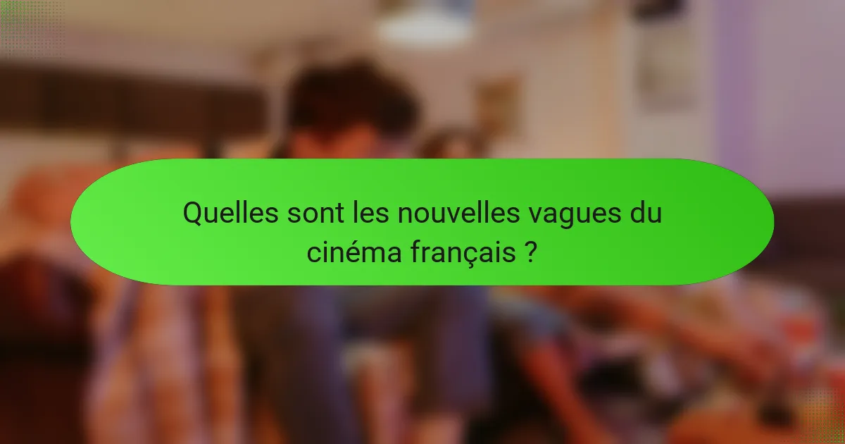 Quelles sont les nouvelles vagues du cinéma français ?
