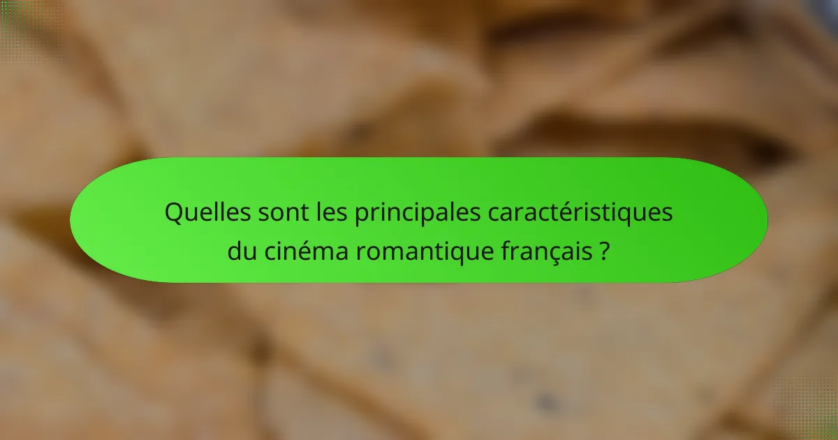 Quelles sont les principales caractéristiques du cinéma romantique français ?