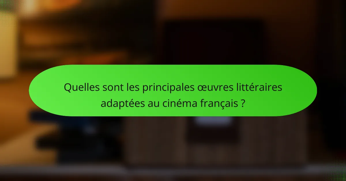 Quelles sont les principales œuvres littéraires adaptées au cinéma français ?
