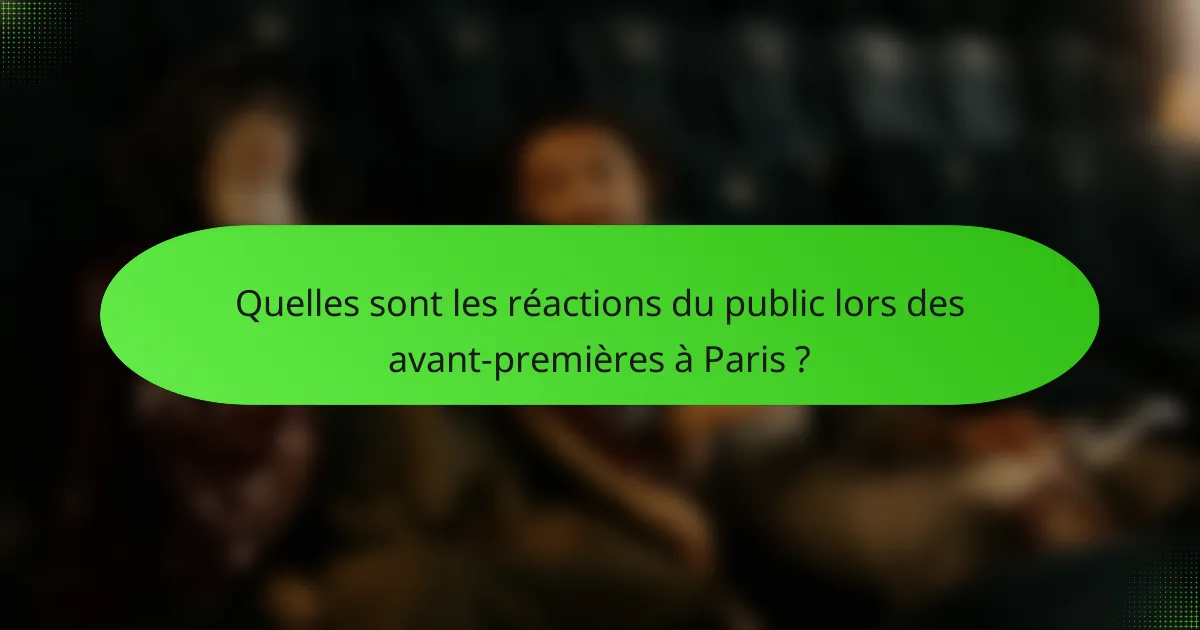 Quelles sont les réactions du public lors des avant-premières à Paris ?