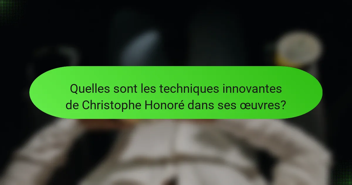 Quelles sont les techniques innovantes de Christophe Honoré dans ses œuvres?