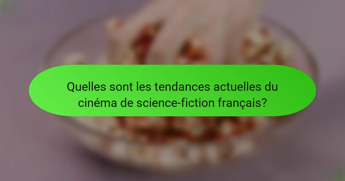 Quelles sont les tendances actuelles du cinéma de science-fiction français?
