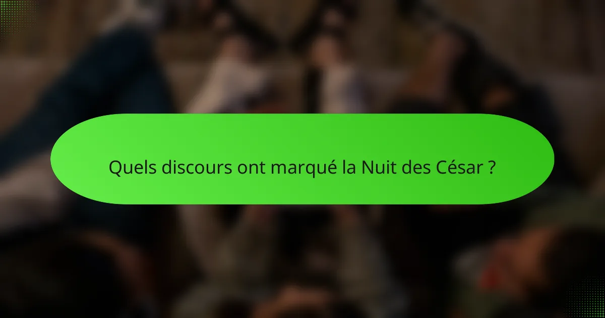 Quels discours ont marqué la Nuit des César ?