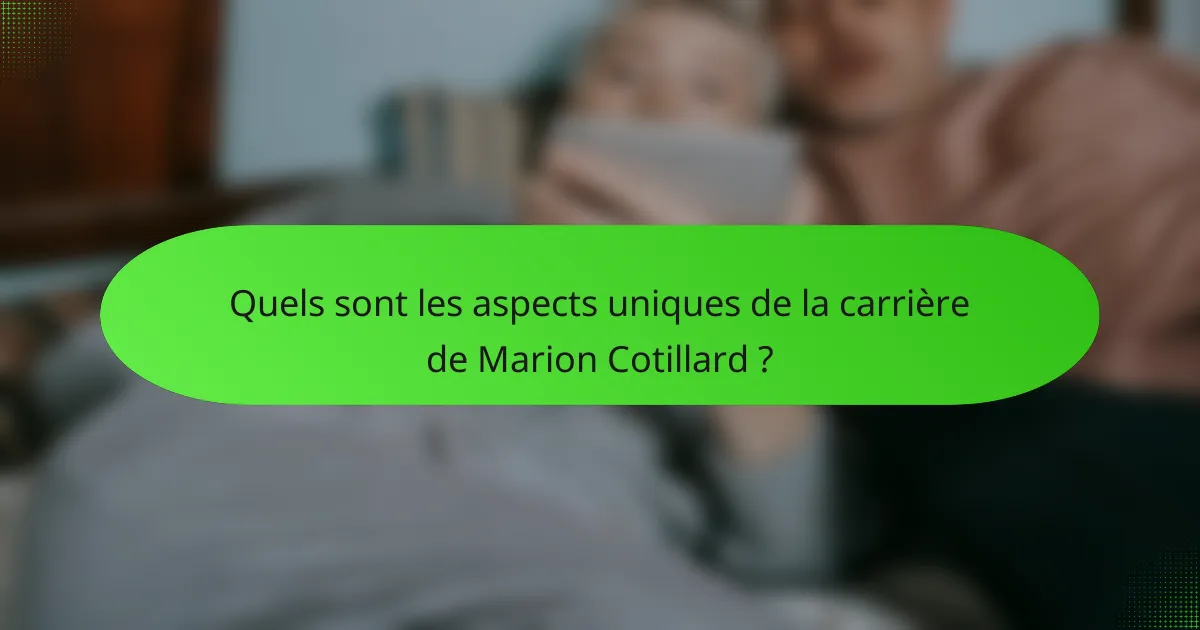 Quels sont les aspects uniques de la carrière de Marion Cotillard ?