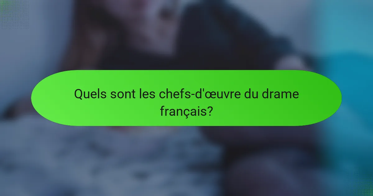 Quels sont les chefs-d'œuvre du drame français?