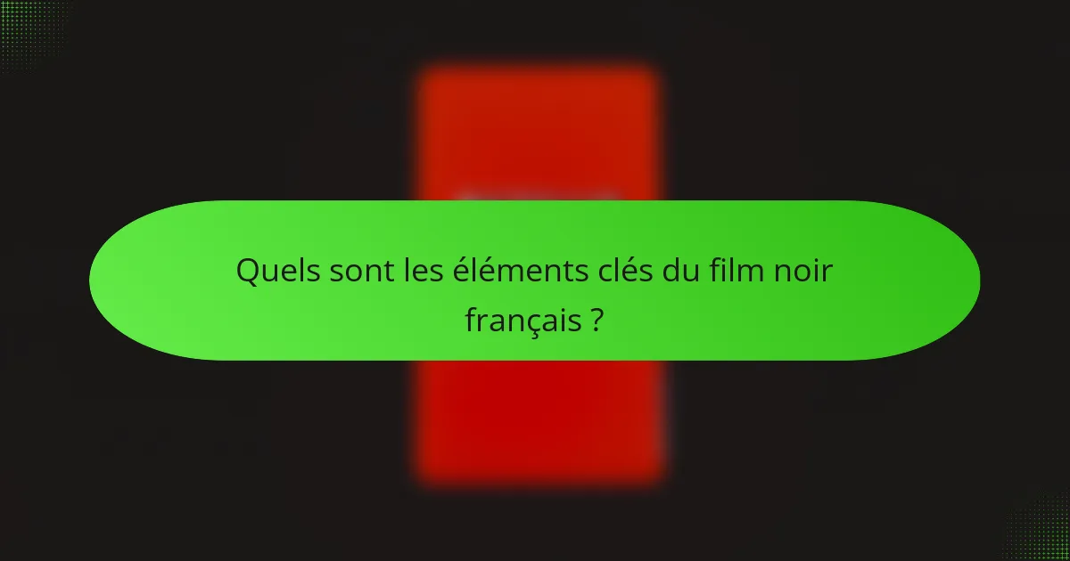 Quels sont les éléments clés du film noir français ?