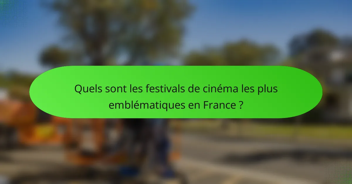 Quels sont les festivals de cinéma les plus emblématiques en France ?