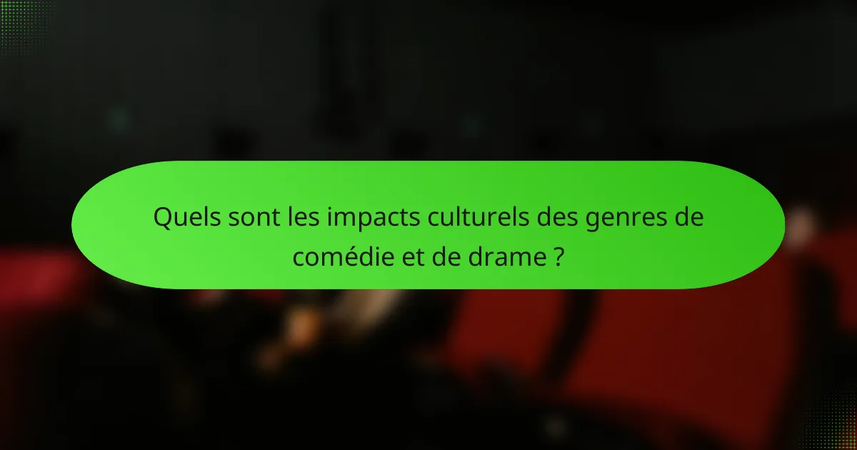 Quels sont les impacts culturels des genres de comédie et de drame ?