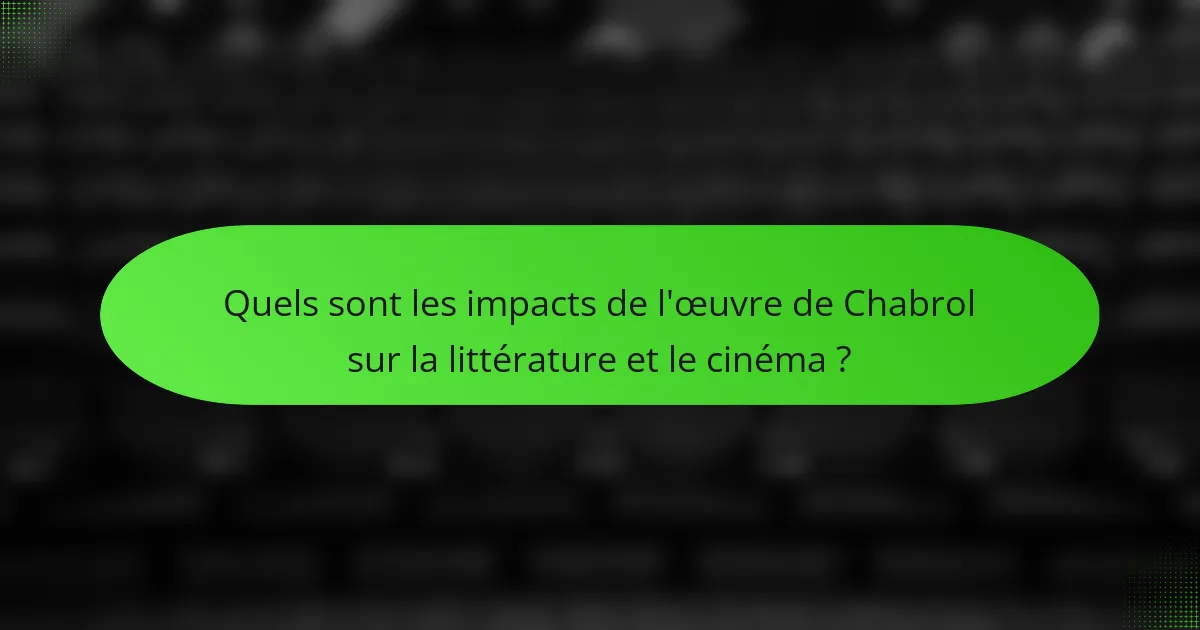 Quels sont les impacts de l'œuvre de Chabrol sur la littérature et le cinéma ?