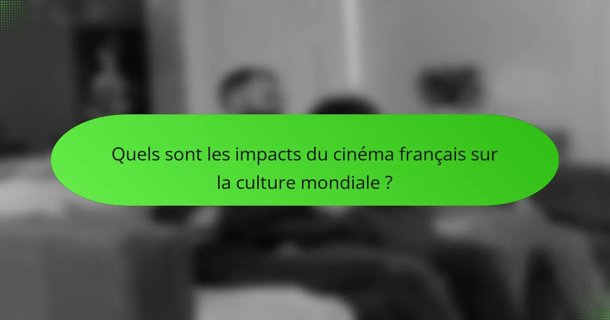 Quels sont les impacts du cinéma français sur la culture mondiale ?