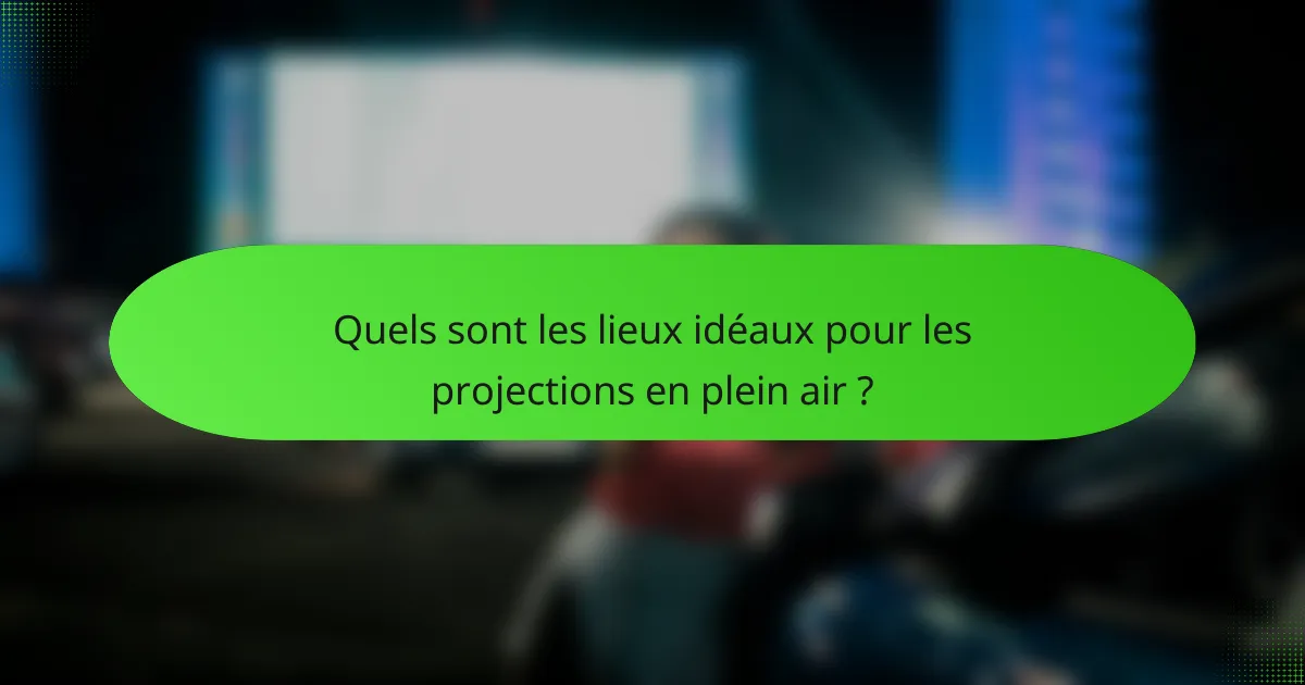 Quels sont les lieux idéaux pour les projections en plein air ?