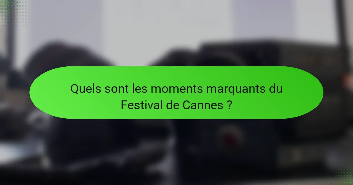 Quels sont les moments marquants du Festival de Cannes ?