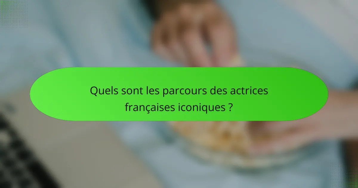 Quels sont les parcours des actrices françaises iconiques ?