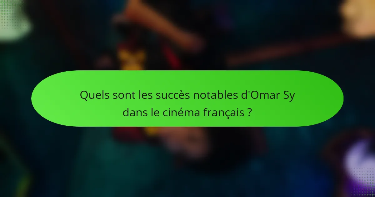 Quels sont les succès notables d'Omar Sy dans le cinéma français ?
