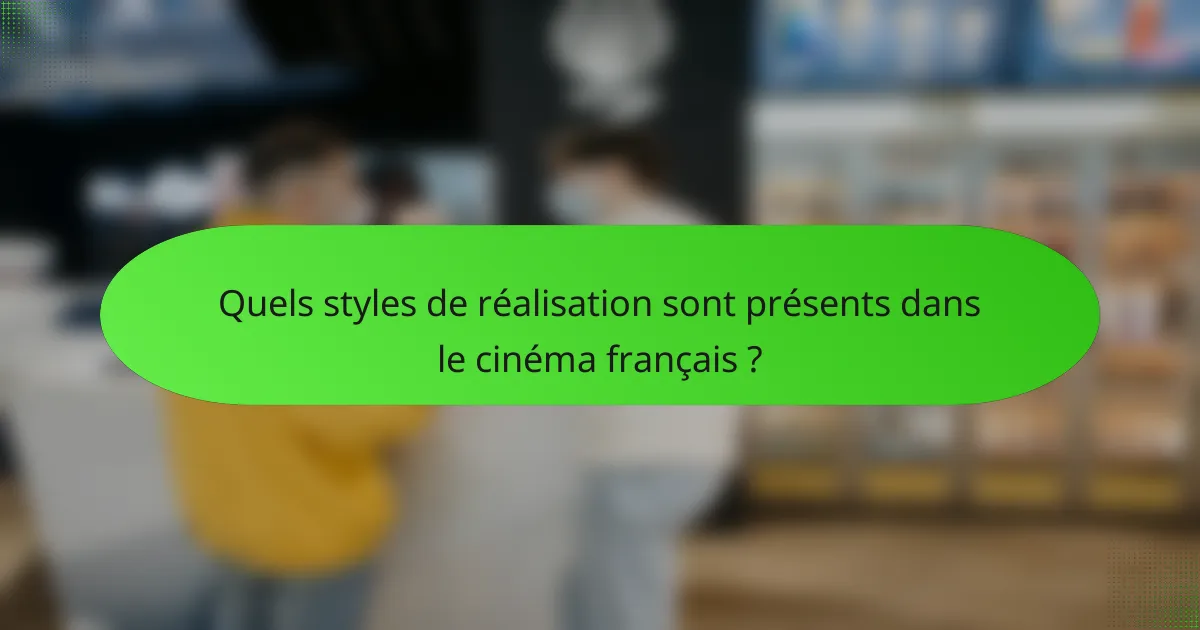 Quels styles de réalisation sont présents dans le cinéma français ?