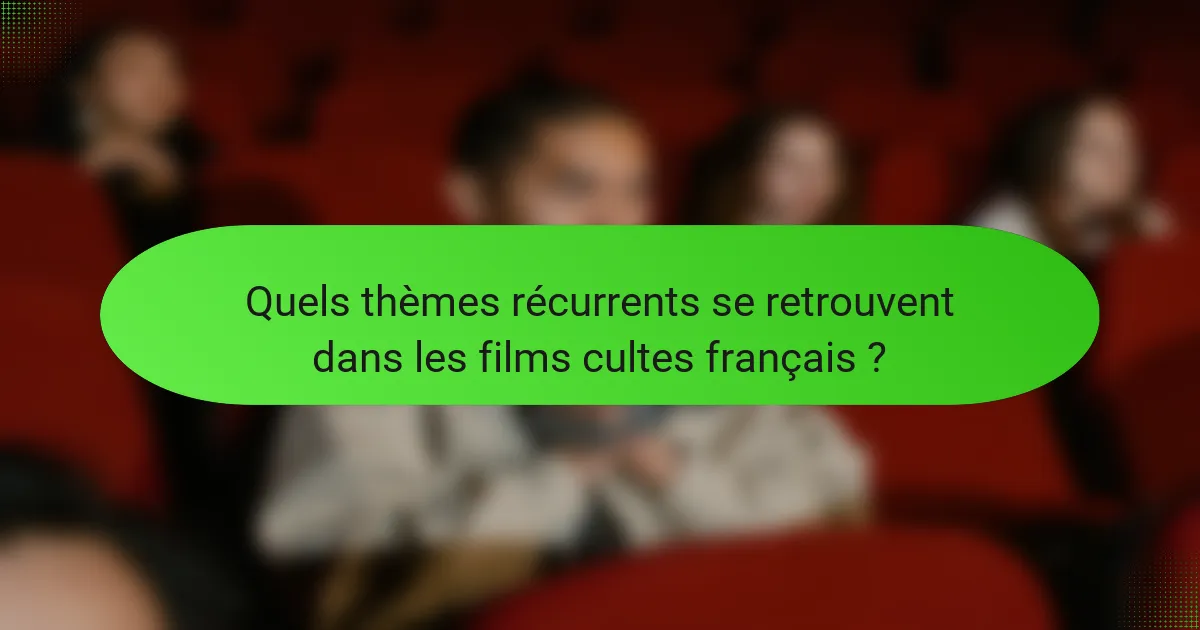 Quels thèmes récurrents se retrouvent dans les films cultes français ?