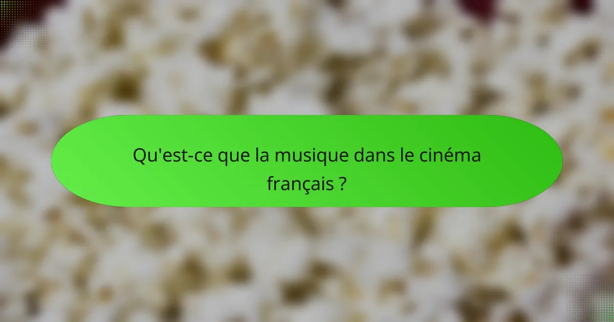 Qu'est-ce que la musique dans le cinéma français ?