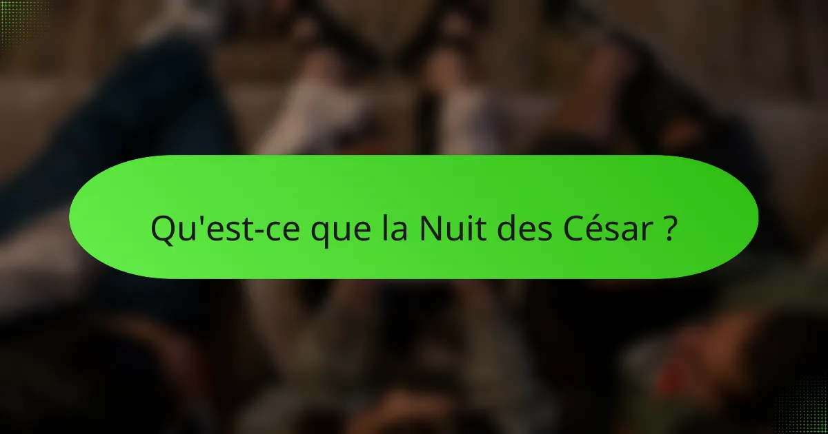 Qu'est-ce que la Nuit des César ?