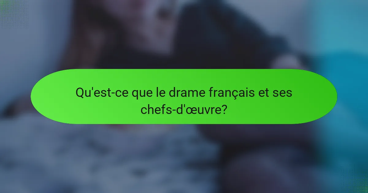 Qu'est-ce que le drame français et ses chefs-d'œuvre?